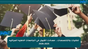 للكليات والتخصصات.. معدلات القبول في الجامعات الأهلية العراقية 2025–2026